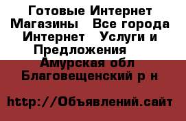 Готовые Интернет-Магазины - Все города Интернет » Услуги и Предложения   . Амурская обл.,Благовещенский р-н